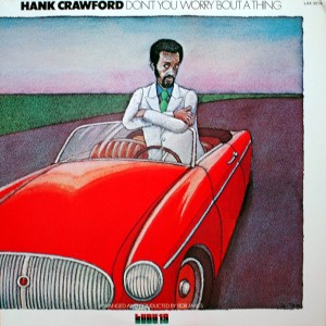 Hank Crawford DONT YOU WORRY BOUT A THING