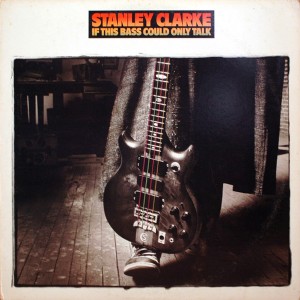 STANLEY CLARKE IF THIS BASS COULD ONLY TALK
